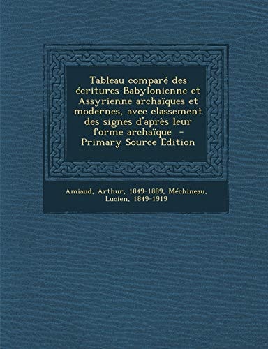 Tableau Compare Des Ecritures Babylonienne Et Assyrienne Archaiques Et Modernes, Avec Classement Des Signes D'Apres Leur Forme Archaique - Primary Sou (Akkadian Edition)