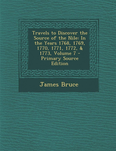 Travels to Discover the Source of the Nile: In the Years 1768, 1769, 1770, 1771, 1772, & 1773, Volume 7 - Primary Source Edition