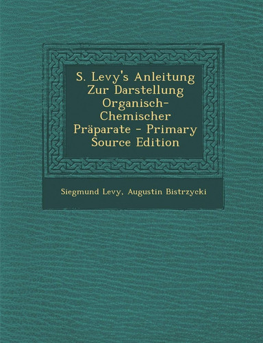 S. Levy's Anleitung Zur Darstellung Organisch-Chemischer Praparate - Primary Source Edition (German Edition)