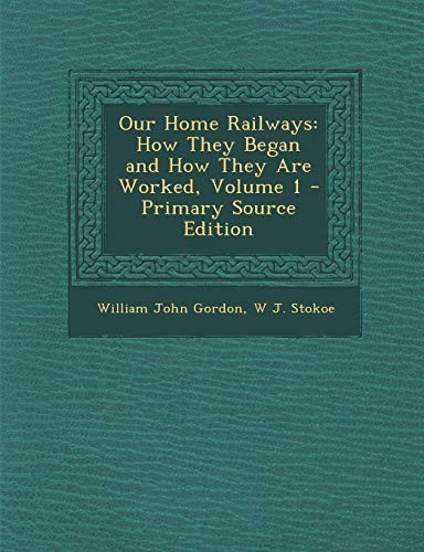 Our Home Railways: How They Began and How They Are Worked, Volume 1 - Primary Source Edition