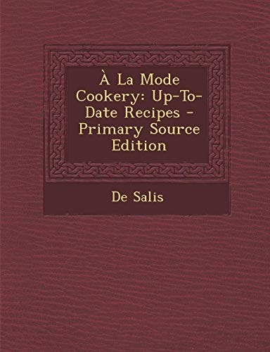 a la Mode Cookery: Up-To-Date Recipes - Primary Source Edition