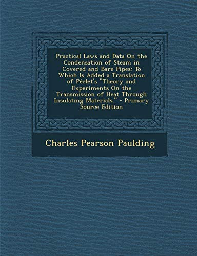Practical Laws and Data on the Condensation of Steam in Covered and Bare Pipes: To Which Is Added a Translation of Peclet's Theory and Experiments on