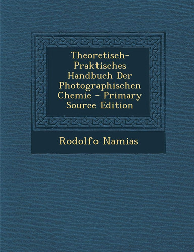 Theoretisch-Praktisches Handbuch Der Photographischen Chemie - Primary Source Edition (German Edition)