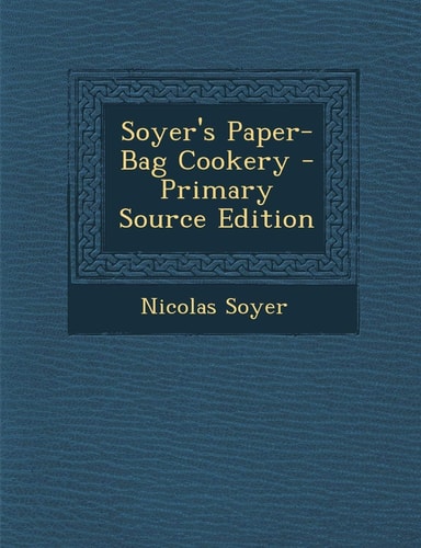 Soyer's Paper-Bag Cookery - Primary Source Edition