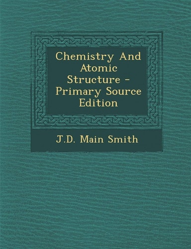 Chemistry and Atomic Structure - Primary Source Edition