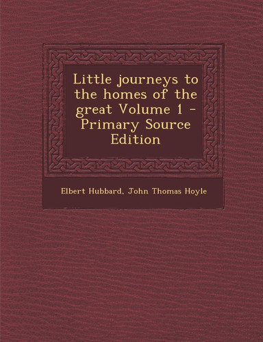 Little Journeys to the Homes of the Great Volume 1 - Primary Source Edition