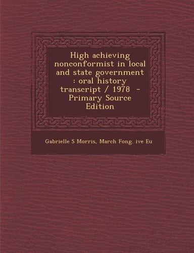 High Achieving Nonconformist in Local and State Government: Oral History Transcript / 1978 - Primary Source Edition