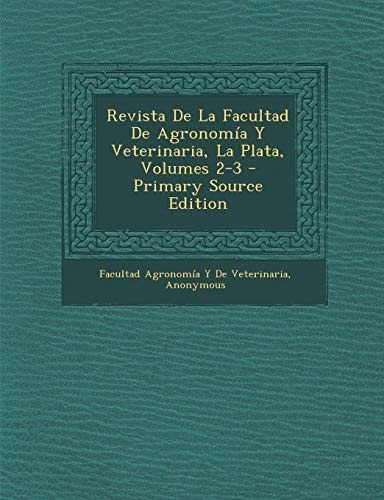 Revista De La Facultad De Agronomía Y Veterinaria, La Plata, Volumes 2-3 (Spanish Edition)