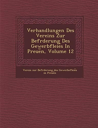 Verhandlungen Des Vereins Zur Bef Rderung Des Gewerbfleie S in Preue N, Volume 12 (German Edition)
