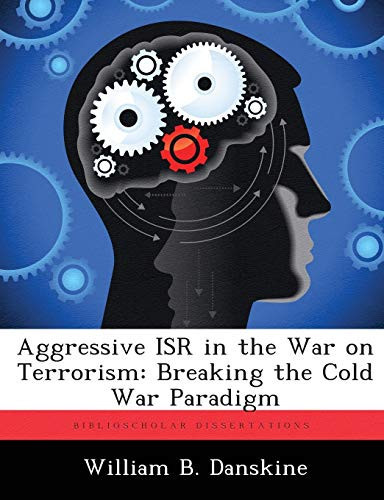 Aggressive ISR in the War on Terrorism: Breaking the Cold War Paradigm