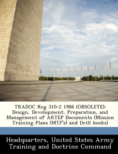 TRADOC Reg 310-2 1986 (OBSOLETE): Design, Development, Preparation, and Management of ARTEP Documents (Mission Training Plans (MTP's) and Drill books)