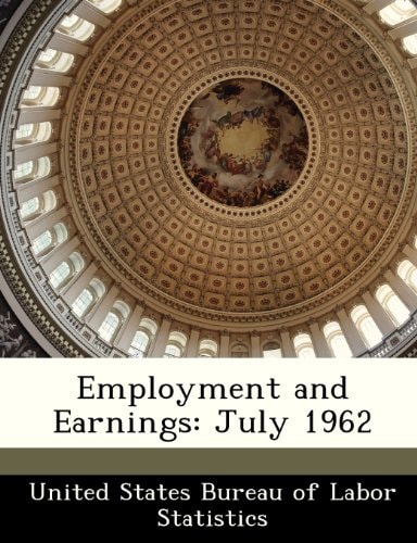 Employment and Earnings: July 1962