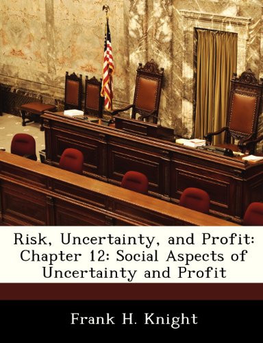 Risk, Uncertainty, and Profit: Chapter 12: Social Aspects of Uncertainty and Profit