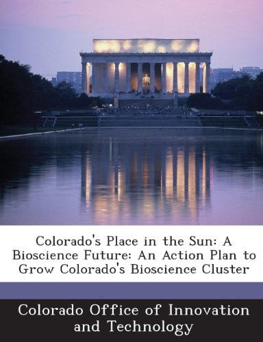 Colorado's Place in the Sun: A Bioscience Future: An Action Plan to Grow Colorado's Bioscience Cluster