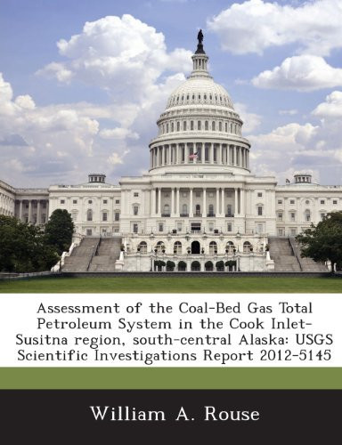 Assessment of the Coal-Bed Gas Total Petroleum System in the Cook Inlet-Susitna region, south-central Alaska: USGS Scientific Investigations Report 2012-5145