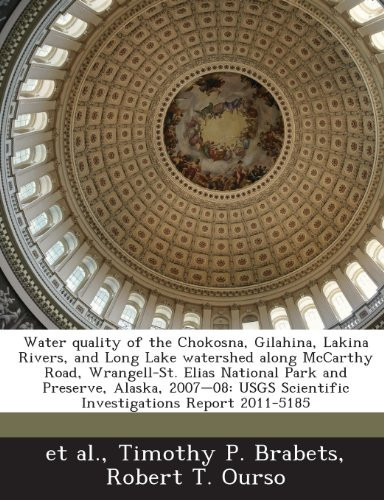 Water quality of the Chokosna, Gilahina, Lakina Rivers, and Long Lake watershed along McCarthy Road, Wrangell-St. Elias National Park and Preserve, ... Scientific Investigations Report 2011-5185