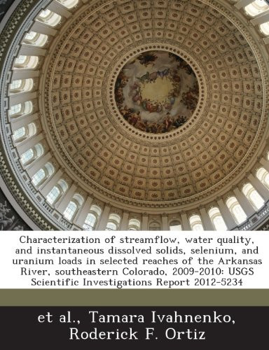 Characterization of streamflow, water quality, and instantaneous dissolved solids, selenium, and uranium loads in selected reaches of the Arkansas ... Scientific Investigations Report 2012-5234