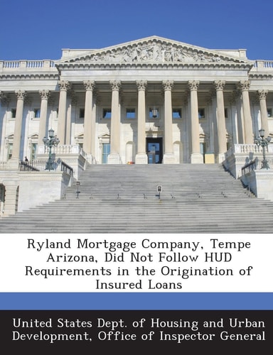 Ryland Mortgage Company, Tempe Arizona, Did Not Follow Hud Requirements in the Origination of Insured Loans