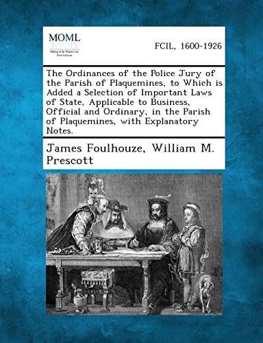 The Ordinances of the Police Jury of the Parish of Plaquemines, to Which Is Added a Selection of Important Laws of State, Applicable to Business, Offi
