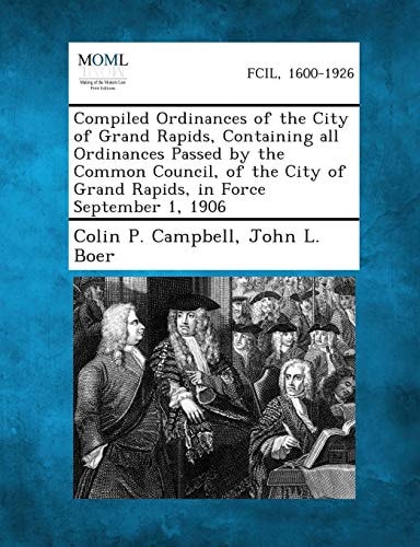 Compiled Ordinances of the City of Grand Rapids, Containing All Ordinances Passed by the Common Council, of the City of Grand Rapids, in Force Septemb