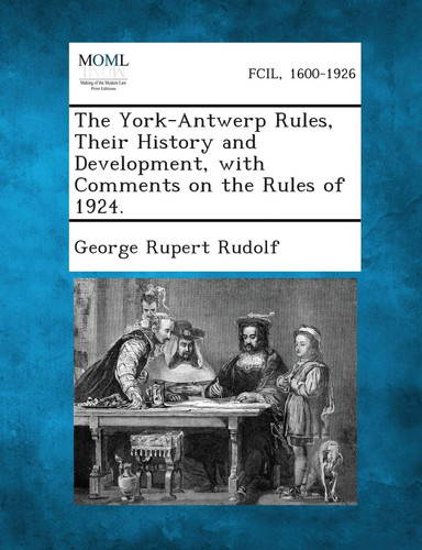 The York-Antwerp Rules, Their History and Development, with Comments on the Rules Of 1924