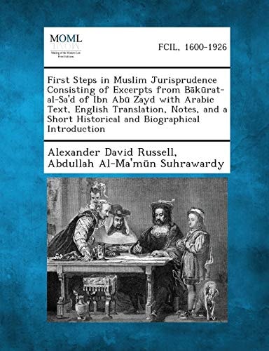 First Steps in Muslim Jurisprudence Consisting of Excerpts from B K Rat-Al-Sa'd of Ibn Ab Zayd with Arabic Text, English Translation, Notes, and a Sho