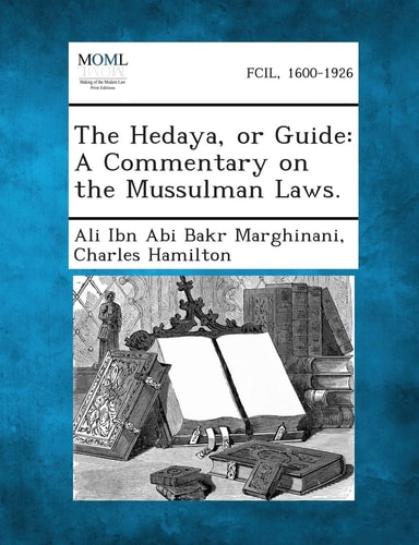 The Hedaya, Or Guide A Commentary on the Mussulman Laws