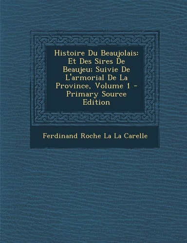 Histoire Du Beaujolais Et Des Sires de Beaujeu; Suivie de L'Armorial de la Province, Volume 1 - Primary Source Edition