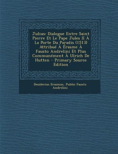 Julius Dialogue Entre Saint Pierre Et Le Pape Jules Ii a la Porte Du Paradis (1513) Attribue a Erasme a Fausto Andrelini Et P