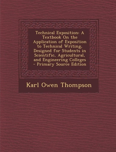 Technical Exposition A a Textbook on the Application of Exposition to Technical Writing, Designed for Students in Scientific, Agricultural