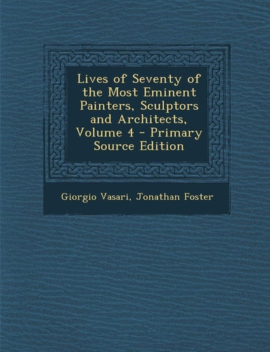 Lives of Seventy of the Most Eminent Painters, Sculptors and Architects, Volume 4 - Primary Source Edition