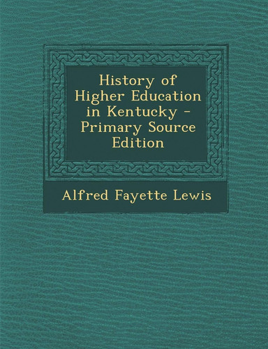 History of Higher Education in Kentucky - Primary Source Edition
