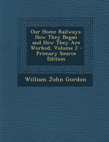 Our Home Railways How They Began and How They Are Worked, Volume 2 - Primary Source Edition