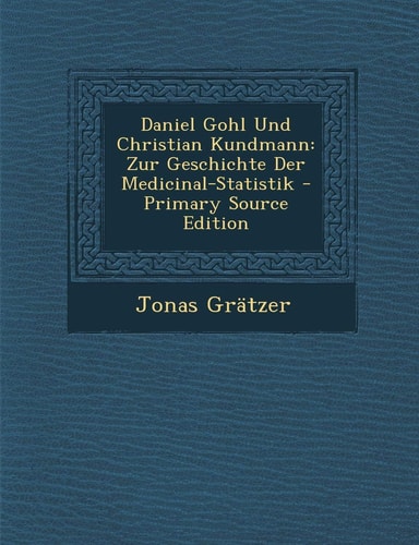 Daniel Gohl und Christian Kundmann Zur Geschichte Der Medicinal-Statistik - Primary Source Edition