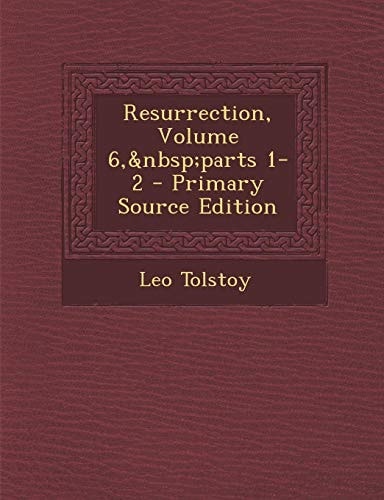 Resurrection, Volume 6, Parts 1-2 - Primary Source Edition