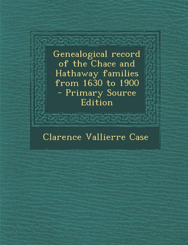 Genealogical Record of the Chace and Hathaway Families from 1630 to 1900 - Primary Source Edition