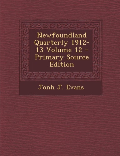 Newfoundland Quarterly 1912-13 Volume 12 - Primary Source Edition