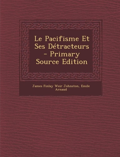 Le Pacifisme Et Ses Detracteurs - Primary Source Edition