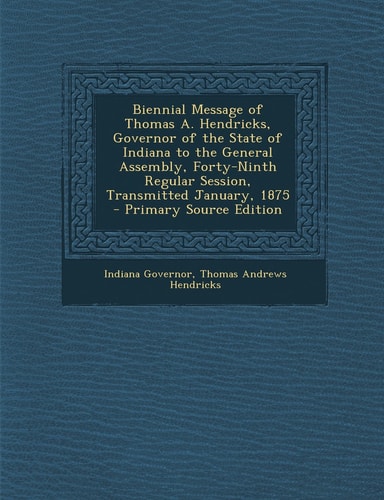 Biennial Message of Thomas A. Hendricks, Governor of the State of Indiana to the General Assembly, Forty-Ninth Regular Session, Transmitted January, 1