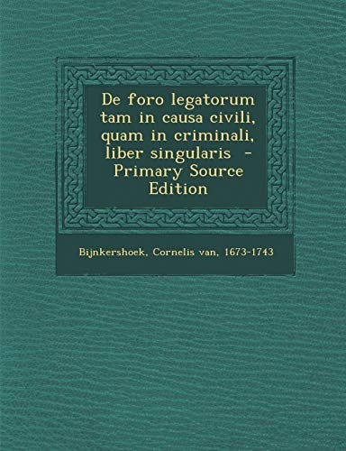 De Foro Legatorum Tam in Causa Civili, Quam in Criminali, Liber Singularis - Primary Source Edition