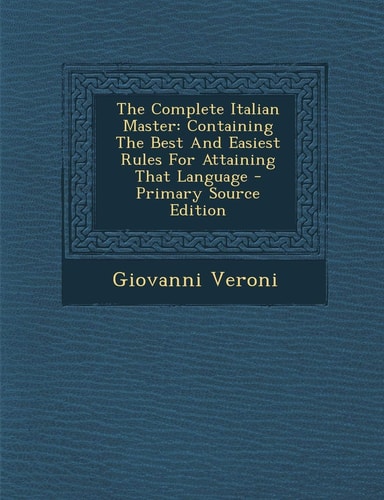 The Complete Italian Master Containing the Best and Easiest Rules for Attaining That Language - Primary Source Edition