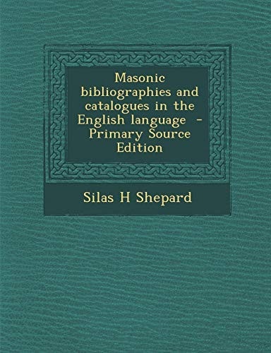 Masonic Bibliographies and Catalogues in the English Language - Primary Source Edition