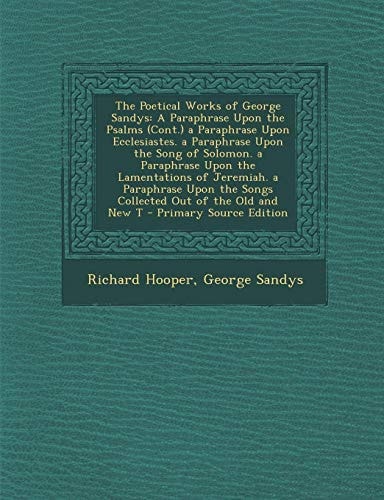 The Poetical Works of George Sandys A Paraphrase Upon the Psalms (Cont. ) a Paraphrase Upon Ecclesiastes. a Paraphrase Upon the Song of Solomon. a Par