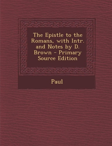 The Epistle to the Romans, with Intr. and Notes by D. Brown - Primary Source Edition