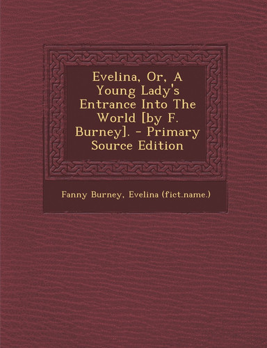 Evelina, Or, a Young Lady's Entrance Into the World [by F. Burney]. - Primary Source Edition