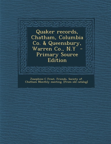 Quaker Records, Chatham, Columbia Co. and Queensbury, Warren Co. , N. Y - Primary Source Edition