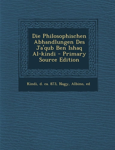 Die Philosophischen Abhandlungen Des Ja'qub Ben Ishaq Al-Kindi - Primary Source Edition