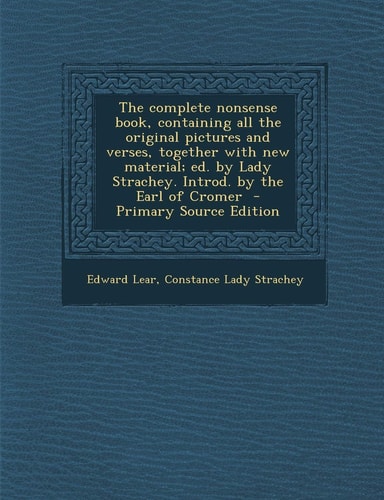 The Complete Nonsense Book, Containing All the Original Pictures and Verses, Together with New Material; Ed. by Lady Strachey. Introd. by the Earl Of