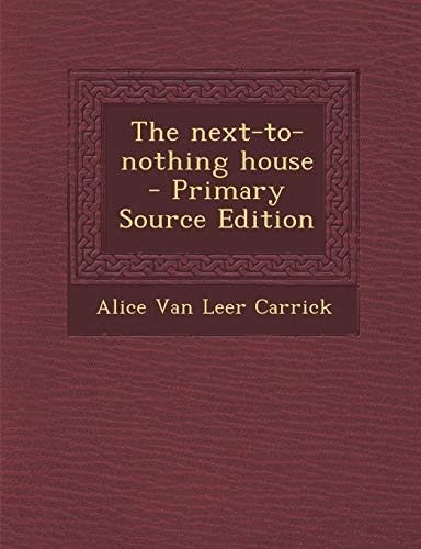 The Next-To-Nothing House - Primary Source Edition