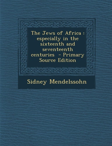 The Jews of Africa Especially in the Sixteenth and Seventeenth Centuries - Primary Source Edition